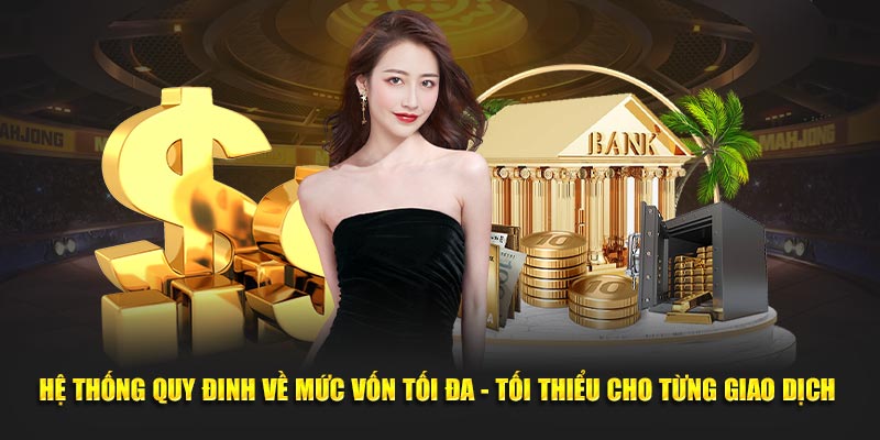 Hệ thống quy đinh về mức vốn tối đa - tối thiểu cho từng giao dịch