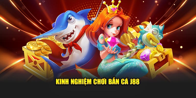 Kinh nghiệm chơi bắn cá J88