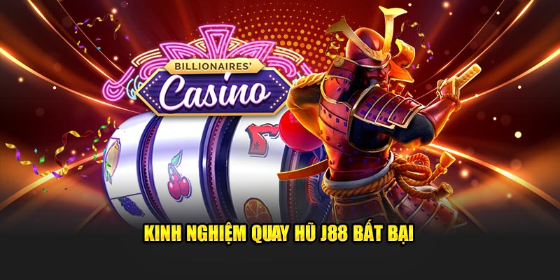 Kinh nghiệm quay hũ J88 bất bại