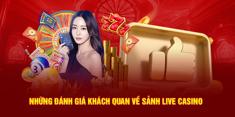 Những đánh giá khách quan về sảnh live casino