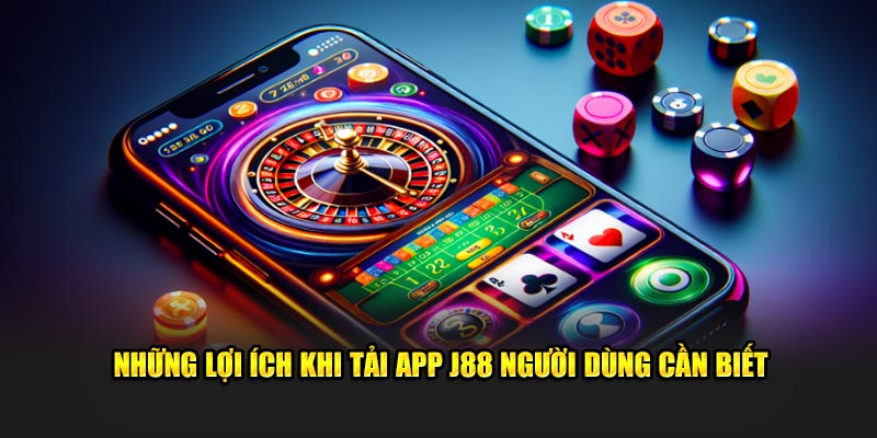 Những lợi ích khi tải app J88 người dùng cần biết