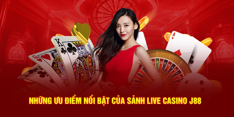 Những ưu điểm nổi bật của sảnh live casino J88