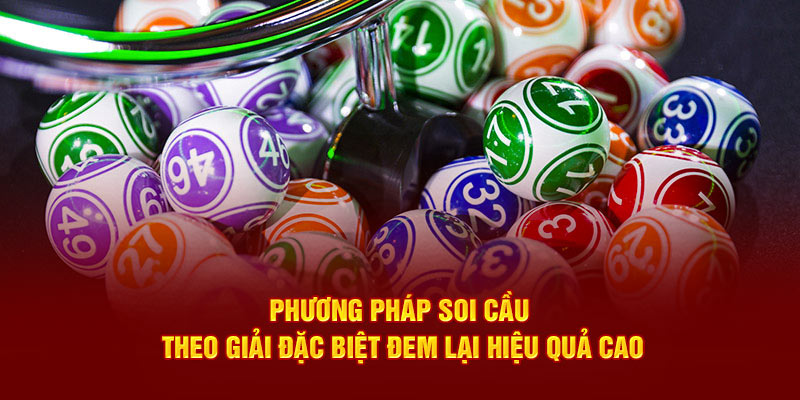 Phương pháp soi cầu theo giải đặc biệt đem lại hiệu quả cao