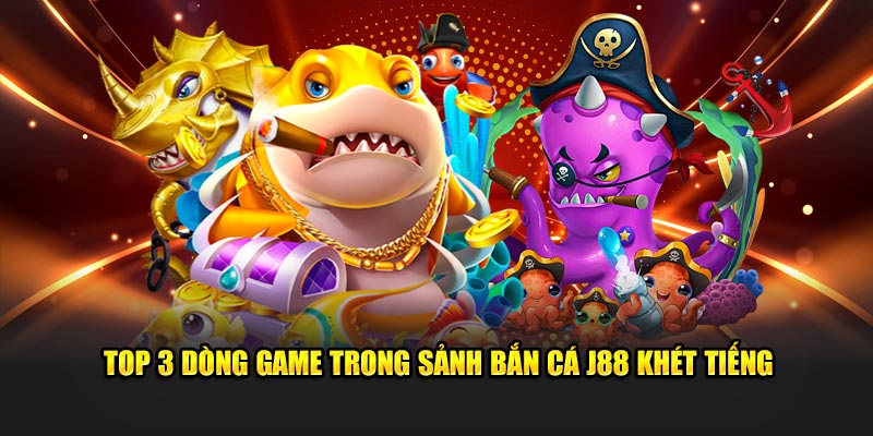 Top 3 dòng game trong sảnh bắn cá J88 khét tiếng